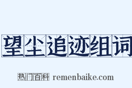 望尘追迹组词是什么意思的图片